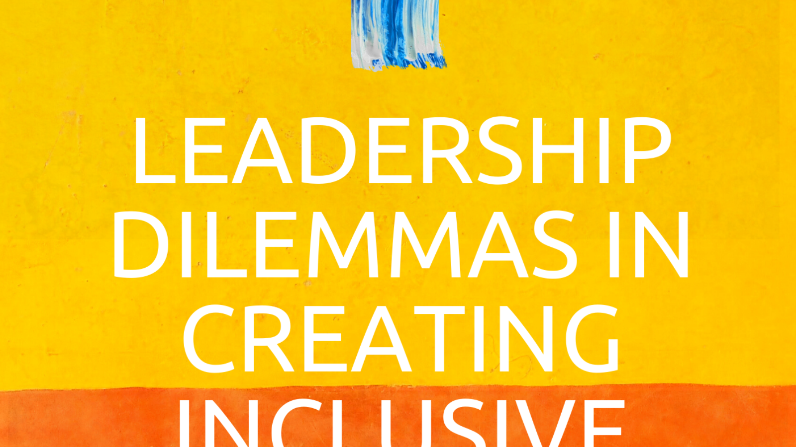 Leadership dilemmas in creating inclusive workplace